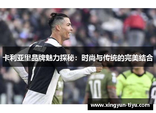 卡利亚里品牌魅力探秘：时尚与传统的完美结合