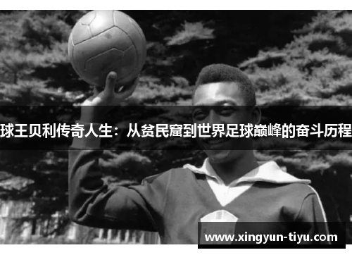 球王贝利传奇人生：从贫民窟到世界足球巅峰的奋斗历程