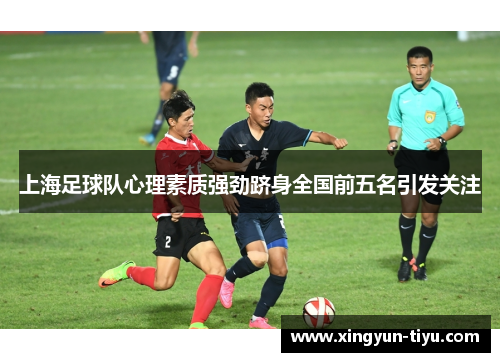 上海足球队心理素质强劲跻身全国前五名引发关注