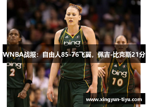 WNBA战报：自由人85-76飞翼，佩吉-比克斯21分